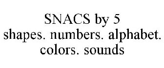 SNACS BY 5 SHAPES. NUMBERS. ALPHABET. COLORS. SOUNDS