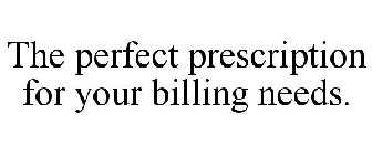THE PERFECT PRESCRIPTION FOR YOUR BILLING NEEDS.