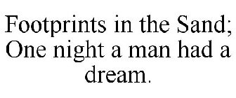 FOOTPRINTS IN THE SAND; ONE NIGHT A MAN HAD A DREAM.