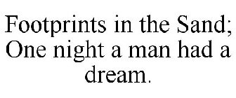 FOOTPRINTS IN THE SAND; ONE NIGHT A MAN HAD A DREAM.