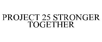 PROJECT 25 STRONGER TOGETHER