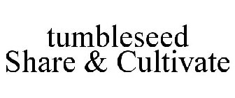 TUMBLESEED SHARE & CULTIVATE
