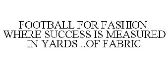 FOOTBALL FOR FASHION: WHERE SUCCESS IS MEASURED IN YARDS...OF FABRIC
