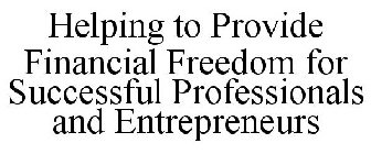 HELPING TO PROVIDE FINANCIAL FREEDOM FOR SUCCESSFUL PROFESSIONALS AND ENTREPRENEURS