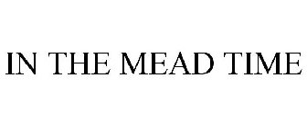 IN THE MEAD TIME
