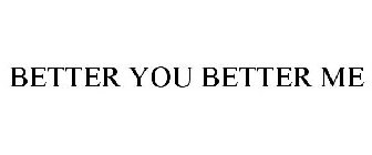 BETTER YOU BETTER ME