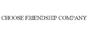 CHOOSE FRIENDSHIP COMPANY