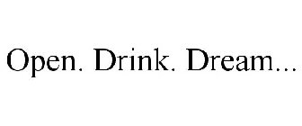 OPEN. DRINK. DREAM...