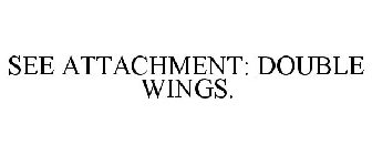 SEE ATTACHMENT: DOUBLE WINGS.