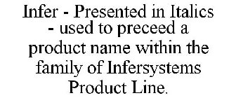 INFER - PRESENTED IN ITALICS - USED TO PRECEED A PRODUCT NAME WITHIN THE FAMILY OF INFERSYSTEMS PRODUCT LINE.