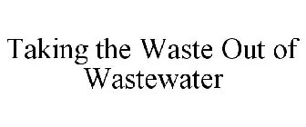 TAKING THE WASTE OUT OF WASTEWATER