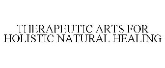 THERAPEUTIC ARTS FOR HOLISTIC NATURAL HEALING