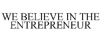 WE BELIEVE IN THE ENTREPRENEUR