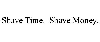 SHAVE TIME. SHAVE MONEY.