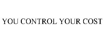 YOU CONTROL YOUR COST