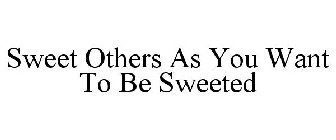 SWEET OTHERS AS YOU WANT TO BE SWEETED