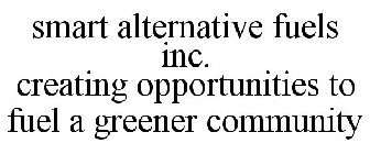 SMART ALTERNATIVE FUELS INC. CREATING OPPORTUNITIES TO FUEL A GREENER COMMUNITY