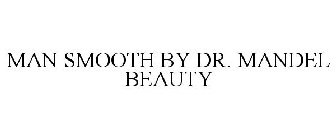 MAN SMOOTH BY DR. MANDEL BEAUTY