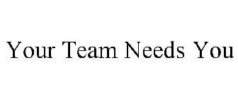 YOUR TEAM NEEDS YOU