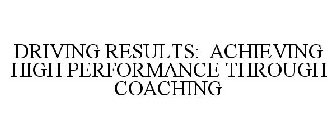 DRIVING RESULTS: ACHIEVING HIGH PERFORMANCE THROUGH COACHING
