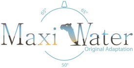 MAXI WATER ORIGINAL ADAPTATION 65º 65º 50º
