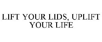 LIFT YOUR LIDS, UPLIFT YOUR LIFE
