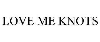 LOVE ME KNOTS