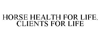 HORSE HEALTH FOR LIFE. CLIENTS FOR LIFE