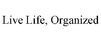 LIVE LIFE, ORGANIZED
