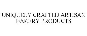 UNIQUELY CRAFTED ARTISAN BAKERY PRODUCTS