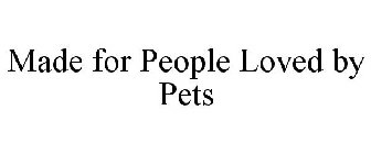 MADE FOR PEOPLE LOVED BY PETS