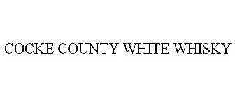 COCKE COUNTY WHITE WHISKY