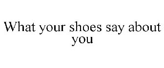 WHAT YOUR SHOES SAY ABOUT YOU