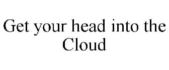 GET YOUR HEAD INTO THE CLOUD