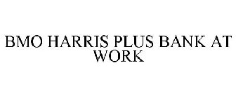 BMO HARRIS PLUS BANK AT WORK