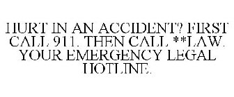 HURT IN AN ACCIDENT? FIRST CALL 911. THEN CALL **LAW. YOUR EMERGENCY LEGAL HOTLINE.