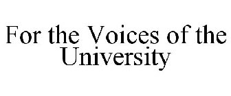 FOR THE VOICES OF THE UNIVERSITY