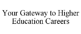 YOUR GATEWAY TO HIGHER EDUCATION CAREERS