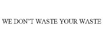 WE DON'T WASTE YOUR WASTE