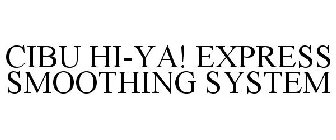 CIBU HI-YA! EXPRESS SMOOTHING SYSTEM