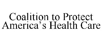 COALITION TO PROTECT AMERICA'S HEALTH CARE