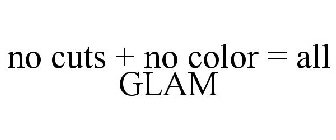 NO CUTS + NO COLOR = ALL GLAM