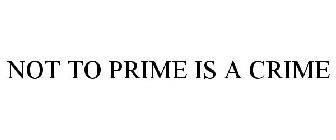 NOT TO PRIME IS A CRIME