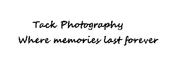 TACK PHOTOGRAPHY WHERE MEMORIES LAST FOREVER
