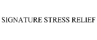 SIGNATURE STRESS RELIEF