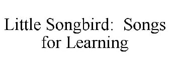 LITTLE SONGBIRD: SONGS FOR LEARNING