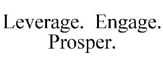 LEVERAGE. ENGAGE. PROSPER.