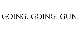 GOING. GOING. GUN.