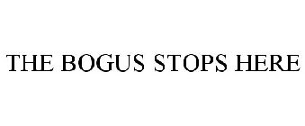 THE BOGUS STOPS HERE