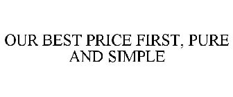 OUR BEST PRICE FIRST, PURE AND SIMPLE